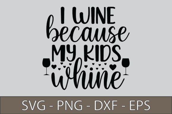 I Wine Because My Kids Whine – A Versatile Graphic Design Asset for Crafts and Blogs
