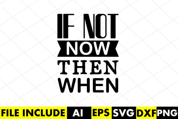 If Not Now Then When: A Graphic Design Asset for Crafts and Creative Projects