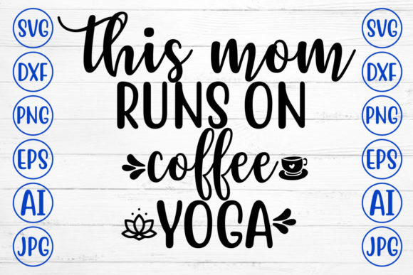 This Mom Runs on Coffee Yoga – A Versatile Graphic Design Asset for Content Creators